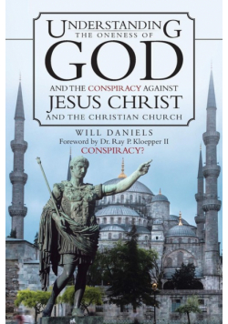 Understanding the Oneness of God and the Conspiracy Against Jesus Christ and the Christian Church