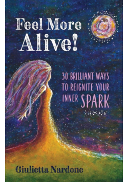 Feel More Alive! 30 Brilliant Ways to Reignite Your Inner Spark