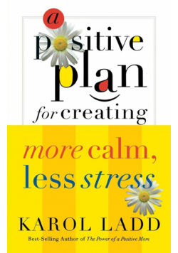 A Positive Plan for Creating More Calm, Less Stress