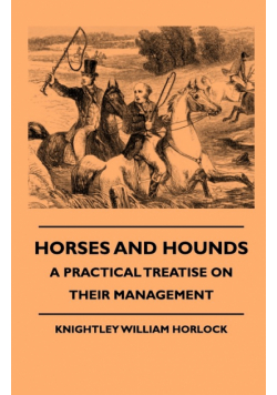 Horses And Hounds - A Practical Treatise On Their Management