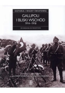 Gallipoli i Bliski Wschód 1914 do 1918 Od Dardaneli do Mezopotamii