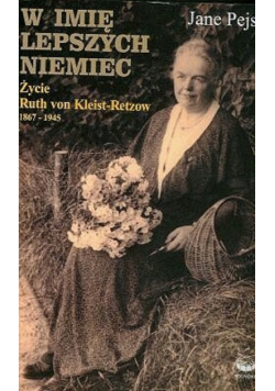 W imię lepszych Niemiec Życie Ruth von Kleist-Retzow 1867-1945