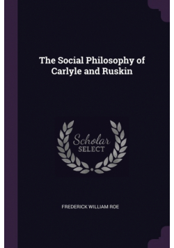 The Social Philosophy of Carlyle and Ruskin