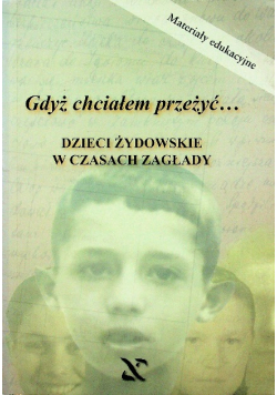 Gdyż chciałem przeżyć Dzieci żydowskie w czasach zagłady