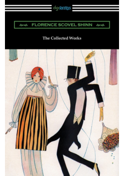 The Collected Works of Florence Scovel Shinn (The Game of Life and How to Play It, Your Word Is Your Wand, The Secret Door to Success, and The Power of the Spoken Word)