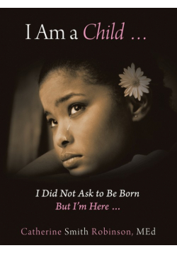 I Am a Child ... I Did Not Ask to Be Born but I'm Here ...