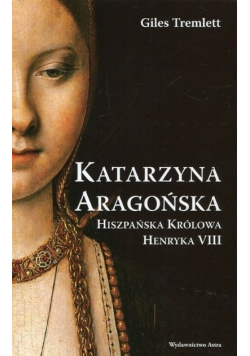 Katarzyna Aragońska Hiszpańska królowa