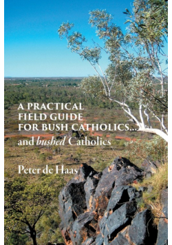 A Practical Field Guide for Bush Catholics...and bushed Catholics
