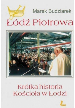 Łódź Piotrowa. Krótka historia Kościoła w Łodzi