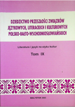 Dziedzictwo przeszłości związków językowych literackich i kulturowych polsko bałto wschodniosłowiańskich Tom IX