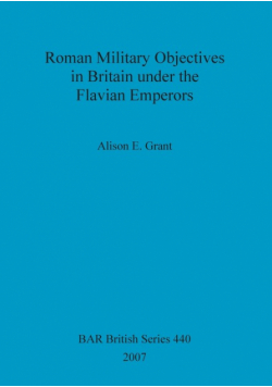 Roman Military Objectives in Britain under the Flavian Emperors