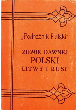 Podróżnik Polski  Ziemie dawnej Polski Litwy i Rusi reprint 1914 r