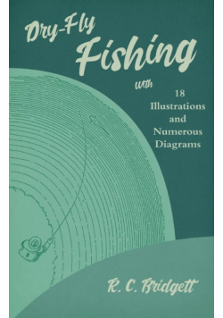 Dry-Fly Fishing - With 18 Illustrations and Numerous Diagrams