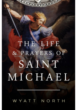 The Life and Prayers of Saint Michael the Archangel