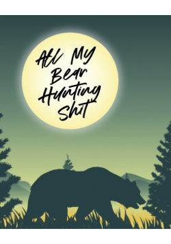 All My Bear Hunting Shit