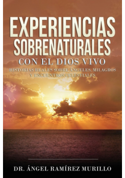 Experiencias Sobrenaturales con el Dios Vivo