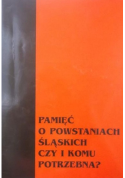 Pamięć o powstaniach śląskich czy i komu potrzebna