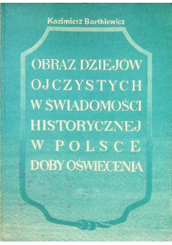 Obraz dziejów ojczystych w świadomości historycznej w Polsce doby Oświecenia