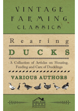 Rearing Ducks - A Collection of Articles on Housing, Feeding and Care of Ducklings