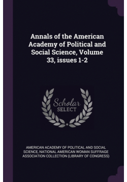 Annals of the American Academy of Political and Social Science, Volume 33, issues 1-2