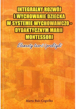 ntegralny rozwój i wychowanie dziecka w systemie wychowawczo - dydaktycznym Marii Montessori