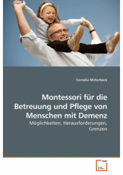 Montessori für die Betreuung und Pflege von Menschen mit Demenz