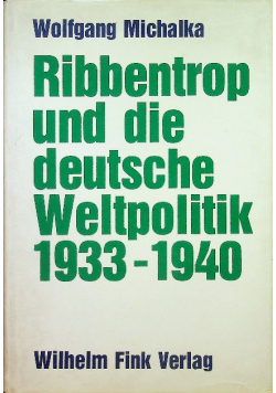Ribbentrop und die deutsche weltsche weltpolitik 1933 1940