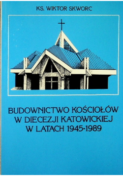 Budownictwo Kościołów w diecezji katowickiej w latach 1945 - 1989