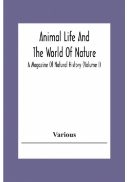 Animal Life And The World Of Nature; A Magazine Of Natural History (Volume I)
