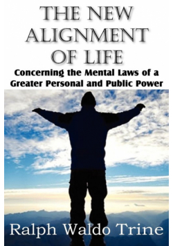 The New Alignment of Life, Concerning the Mental Laws of a Greater Personal and Public Power