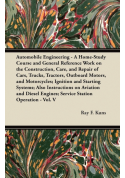 Automobile Engineering - A Home-Study Course and General Reference Work on the Construction, Care, and Repair of Cars, Trucks, Tractors, Outboard Motors, and Motorcycles; Ignition and Starting Systems; Also Instructions on Aviation and Diesel Engines; Ser