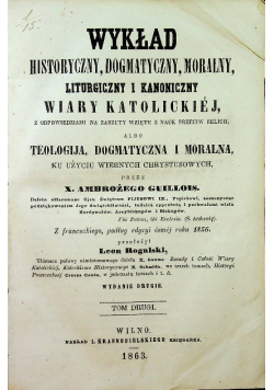 Wykład historyczny dogmatyczny moralny liturgiczny i kanoniczny wiary katolickiej 1863r