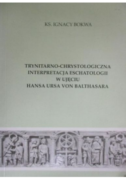 Trynitarno - chrystologiczna interpretacja eschatologii w ujęciu Hansa Ursa von Balthasara