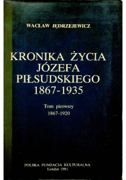 Kronika życia Józefa Piłsudskiego 1867 - 1935 tom 1