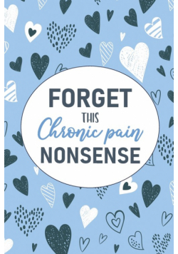 Forget This Chronic Pain Nonsense