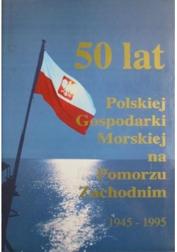 50 lat polskiej gospodarki morskiej na Pomorzu 1945 1995