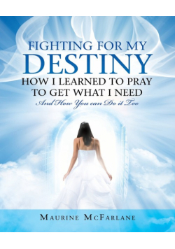 Fighting for My Destiny            How I Learned to Pray             to Get What I Need