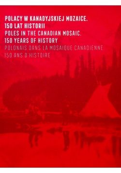 Polacy w kanadyjskiej mozaice 150 lat historii