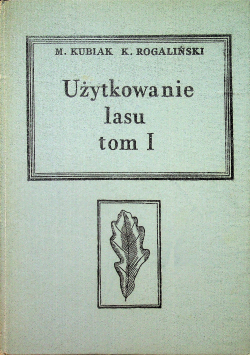 Użytkowanie lasu tom I