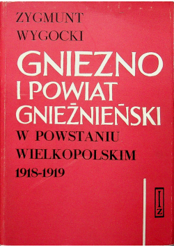 Gniezno i powiat Gnieźnieński w Powstaniu Wielkopolskim 1918 1919