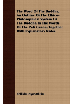 The Word Of The Buddha; An Outline Of The Ethico-Philosophical System Of The Buddha In The Words Of The Pali Canon, Together With Explanatory Notes