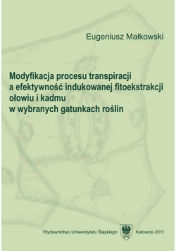 Modyfikacja procesu transpiracji a efektywność indukowanej fitoekstrakcji ołowiu i kadmu w wybranych gatunkach roślin