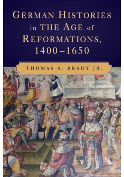 German Histories in the Age of Reformations,             1400-1650
