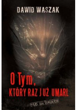 O Tym który raz już umarł