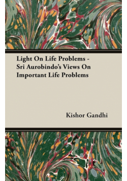 Light On Life Problems - Sri Aurobindo's Views On Important Life Problems