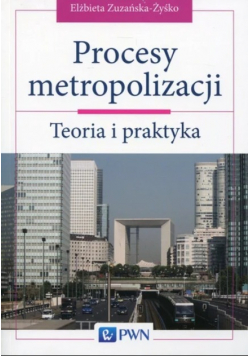 Zuzańska-Żyśko Elżbieta -  Procesy metropolizacji. Teoria i praktyka