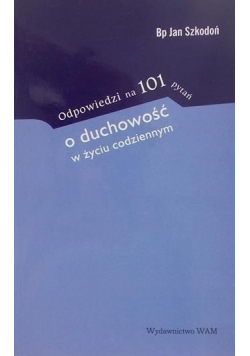 Odpowiedzi na 101 pytań o duchowosć w życiu codziennym