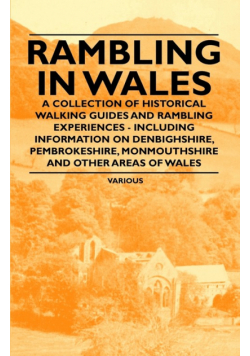 Rambling in Wales - A Collection of Historical Walking Guides and Rambling Experiences - Including Information on Denbighshire, Pembrokeshire, Monmout