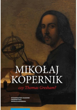 Mikołaj Kopernik czy Thomas Gresham? O historii i dyspucie wokół prawa gorszego pieniądza
