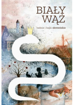 Biały wąż. Baśnie i bajki słoweńskie